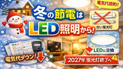 冬の電気代対策は「照明」から。LEDでかしこく節電しませんか？